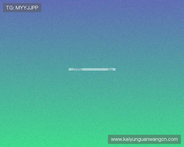 开云Kaiyun真人版会员注册流程详解助你轻松成为VIP会员